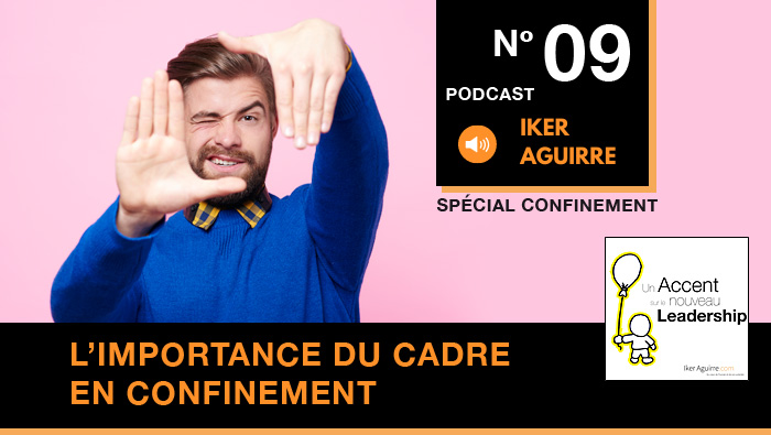 Episode n°9 : L&rsquo;Importance du Cadre (en confinement… et ailleurs)