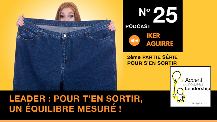 Episode n°25 : Nouveau Leader, pour t&rsquo;en sortir, un équilibre mesuré ! (2ème Partie)