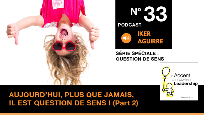 Episode n°33 : Aujourd&rsquo;hui, plus que jamais, il est question de sens (partie 3)