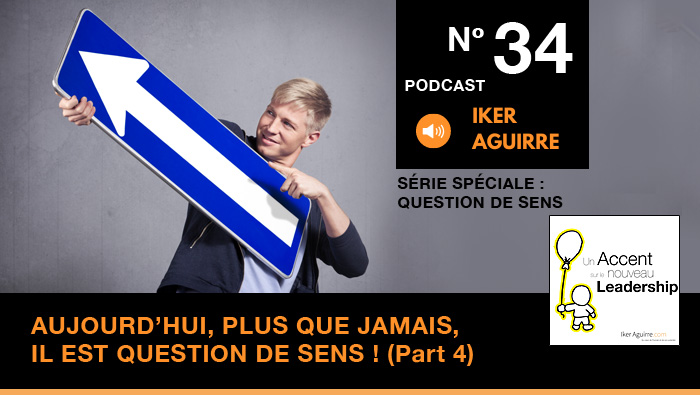 Episode n°34 : Aujourd&rsquo;hui, plus que jamais, il est question de sens (partie 4)
