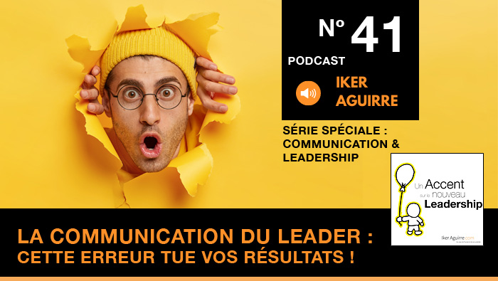 Podcast 41 : Communication du Leader, Notre Pire Erreur de Communication (et Comment Faire Autrement !)